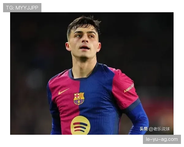 佩德里伤愈进展顺利，重返赛场在即助力巴萨提升竞争力